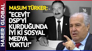 Masum Türker: Ecevit DSP'yi Kurduğunda İyi Ki Sosyal Medya Yoktu!