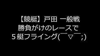 【競艇】戸田 一般戦 勝負がけのレースで５艇フライング(￣▽￣;)