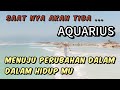 💝 AQUARIUS 🌹saat akan tiba ....menuju perubahan dalam hidup mu 💥🔥💯