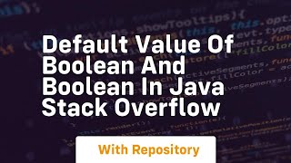 Default value of boolean and Boolean in Java Stack Overflow