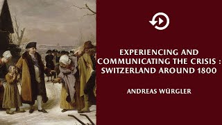 Andreas Würgler – Experiencing and Communicating the Crisis : Switzerland around 1800