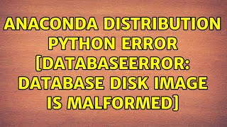 Anaconda distribution Python error [DatabaseError: database disk image is malformed]