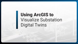 Using ArcGIS to Visualize Substation Digital Twins