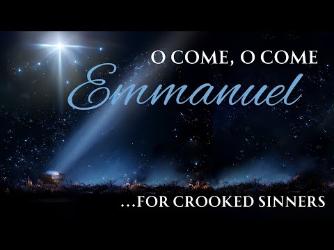 Come, oh, come, Emmanuel… for crooked sinners