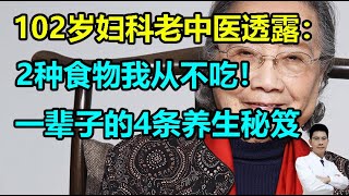 102岁妇科老中医透露：2种食物我从不吃！一辈子的4条养生秘笈丨李医生谈健康【中医养生】