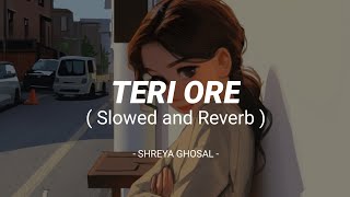 Teri Ore [slowed and reverb] | Shreya Ghoshal, Rahat Fateh Ali Khan | MuSiC || Music lovers