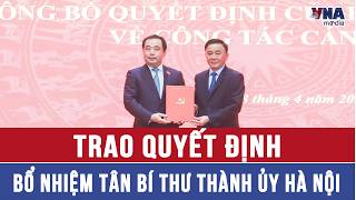 Trao quyết định bổ nhiệm Tân Bí thư Thành ủy Hà Nội - VNAMedia