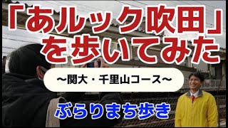 「あルック吹田」を歩いてみた④（関大・千里山コース）