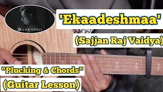 Ekaadeshmaa - Sajjan Raj Vaidya | Guitar Lesson | Plucking \u0026 Chords | (Strumming)