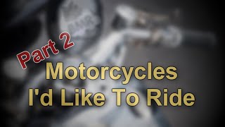 Motorcycles I'd Like To Ride - Part 2