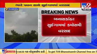 Banaskantha's Suigam receives unseasonal rain showers| TV9News