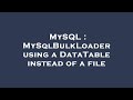 MySQL : MySqlBulkLoader using a DataTable instead of a file
