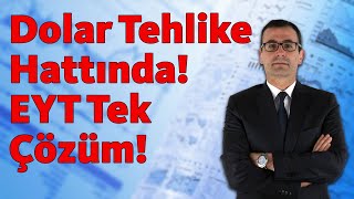 Dolar Tehlike Hattında! EYT Tek Çözüm!