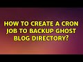 Ubuntu: How to Create a cron job to backup ghost blog directory?