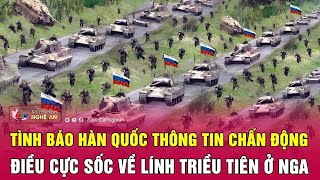 Tình báo Hàn Quốc thông tin chấn động điều cực sốc về lính Triều Tiên ở Nga