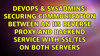 Securing communication between an IIS reverse Proxy and Backend service with SSL/TLS on both...