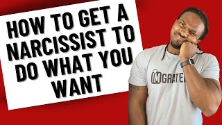 How to get a narcissist to do what you want