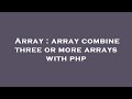 Array : array combine three or more arrays with php
