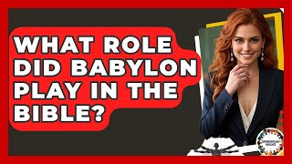What Role Did Babylon Play In The Bible? - Anthropology Insights