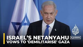 Netanyahu says Israel will turn Gaza into ‘demilitarised zone’