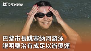 巴黎市長跳塞納河游泳 證明整治有成足以辦奧運｜20240718 公視中晝新聞