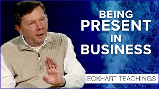 How Do You Practice Presence in Business? | Eckhart Tolle Teachings