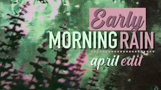 early morning rain || april edit