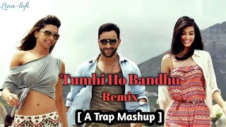 Tumhi Ho Bandhu - Remix [ A Trap Mashup ] Lina-Lofi || Cocktail || Night Party Song