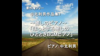 著作権フリー　中北利男作品集 ほっとする癒しのひとときBGMピアノ　 ピアノ中北利男 作曲佐藤振一郎