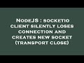 NodeJS : socketio client silently loses connection and creates new socket (transport close)