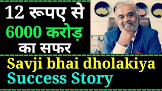 Success story of savji bhai dholakiya | Biography of savji bhai | 12 रूपए से 6000 करोड़ का सफर