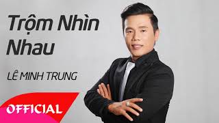 Trộm Nhìn Nhau - Lê Minh Trung | Nhạc Vàng Bolero
