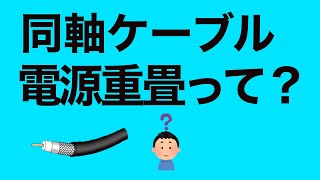 アマチュア無線　アンテナへの同軸ケーブル　電源重畳ってなに？