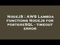 NodeJS : AWS Lambda functions NodeJs for postgreSQL - timeout error