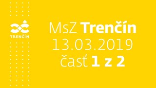 MsZ Trenčín, 13. 3. 2019, časť 1/2