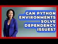 Can Python Environments Solve Dependency Issues? - Python Code School