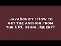 JavaScript : How to get the anchor from the URL using jQuery?