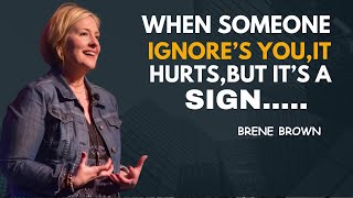 WHEN SOMEONE IGNORES YOU IT HURTS BUT IT'S A SIGN | BRENE BROWN MOTIVATIONAL SPEECH