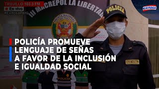 🔴🔵Trujillo: Policía promueve lenguaje de señas a favor de la inclusión e igualdad social