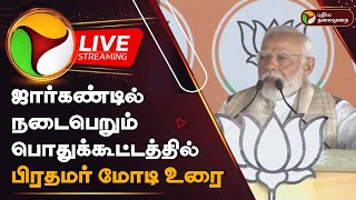 🔴LIVE: ஜார்கண்டில் நடைபெறும் பொதுக்கூட்டத்தில் பிரதமர் மோடி உரை | PM Modi | Jharkhand | PTD