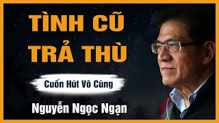 Truyện Hay Nguyễn Ngọc Ngạn - TÌNH CŨ TRẢ THÙ - Đọc Truyện Đêm Khuya