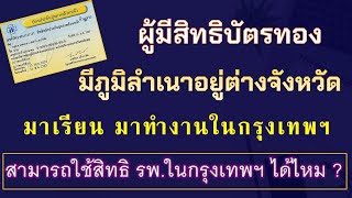 ผู้มีสิทธิบัตรทองมีภูมิลำเนาอยู่ต่างจังหวัดมาเรียน มาทำงานในกรุงเทพฯ ใช้สิทธิ รพ.ในกรุงเทพฯ ได้ไหม ?