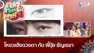 [คลิปเต็ม] โหงวเฮ้งดวงตา กับ พี่ปุ้ย ธัญเรขา | ก้องซด พชร์มู 7 มี.ค. 66 )