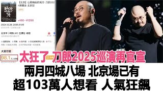 太狂了！刀郎2025巡演再官宣，两月四城八场，北京场预定103万人