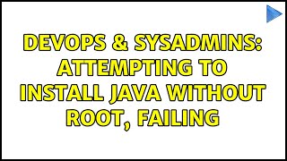 DevOps & SysAdmins: Attempting to install java without root, failing (2 Solutions!!)