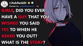 Girls, Did You Ever Have A Guy That You Wished You Said Yes To When He Asked You Out? (r/AskReddit)