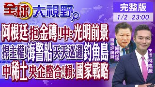 阿根廷拒入金磚!中:光明前景｜捍衛主權!中國海警船天天巡邏釣魚島｜中稀土央企整合!賴:國家戰略｜【全球大視野】20240102完整版@全球大視野Global_Vision