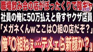 【スカッと】職場の飲み会の店がぼったくりで陰キャ社員の俺に50万払えと脅すヤクザ店員「メガネくんwここは〇組の店だぞ？」俺「〇組ねぇ…テメェら新顔か？」→組長の息子だと正体を明かすと…【感動】