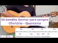 SÊ BENDITO SENHOR PARA SEMPRE (canto de ofertório - QUARESMA) | como tocar no violão [letra e cifra]