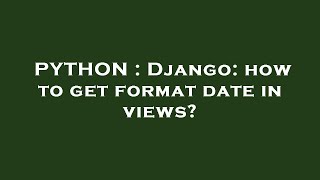 PYTHON : Django: how to get format date in views?